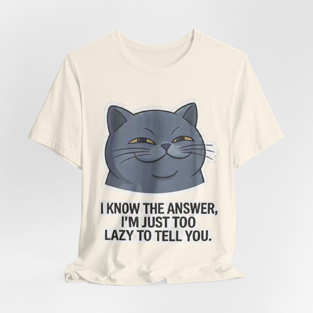 Smirking Cat Face I Know The Answer I'm Just Too Lazy To Tell You Tee