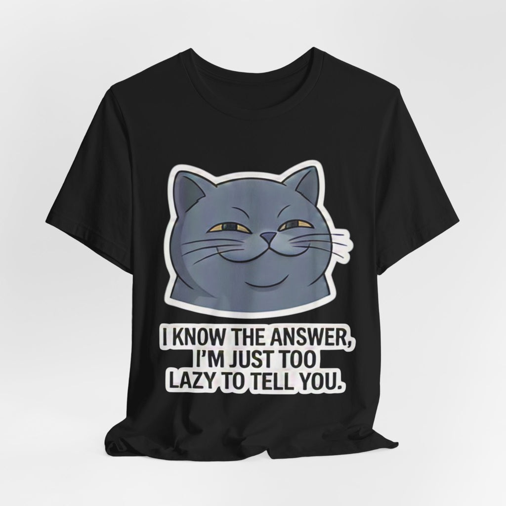 Smirking Cat Face I Know The Answer I'm Just Too Lazy To Tell You Tee
