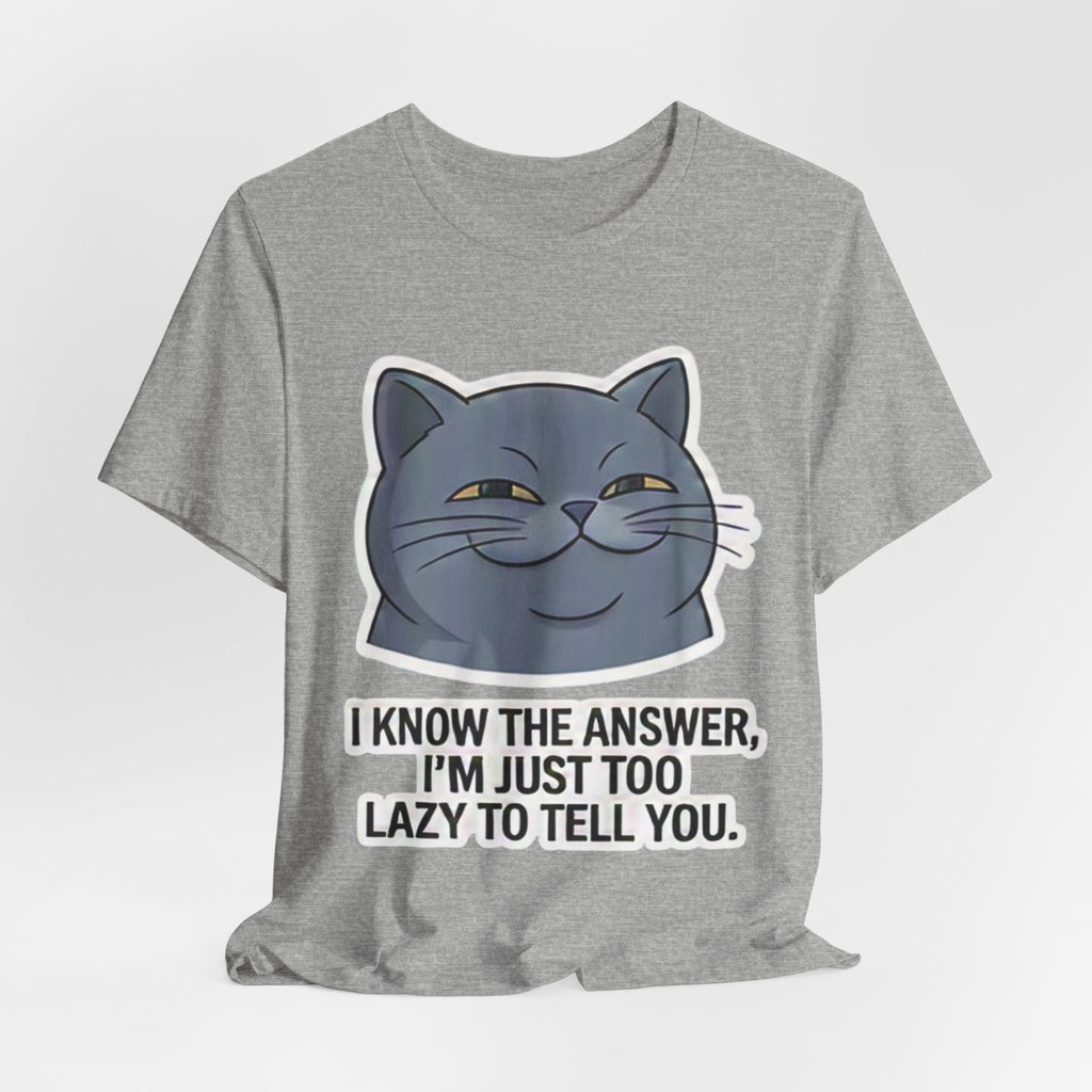 Smirking Cat Face I Know The Answer I'm Just Too Lazy To Tell You Tee