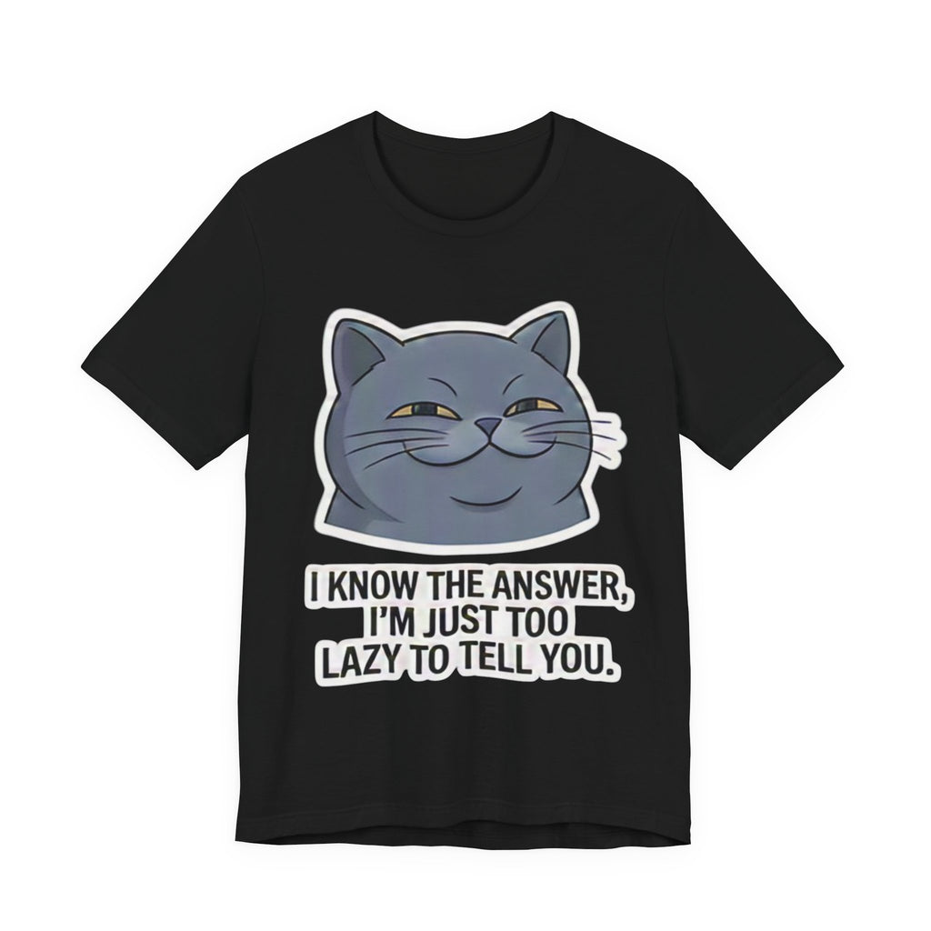 Smirking Cat Face I Know The Answer I'm Just Too Lazy To Tell You Tee
