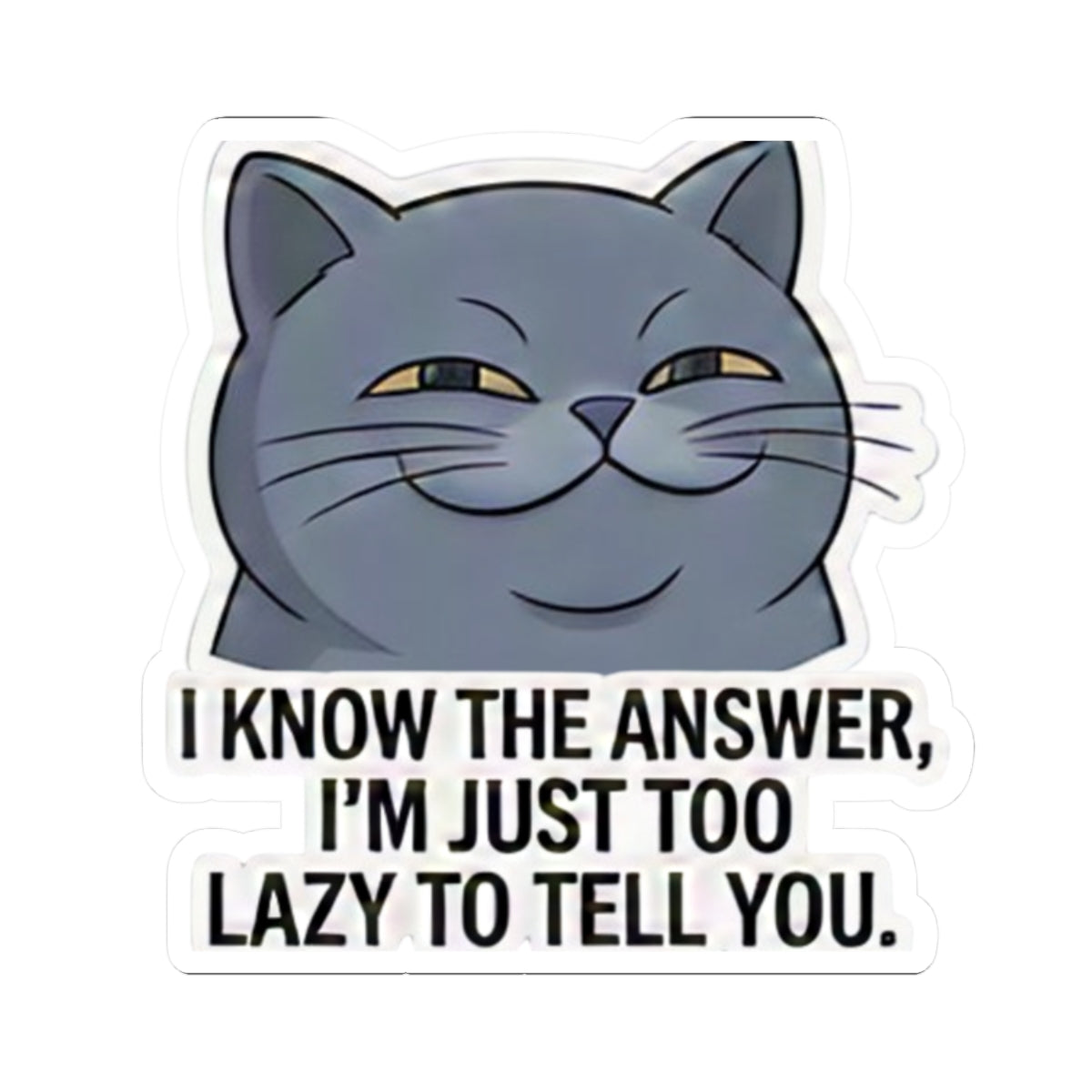 Smug Grey Cat I Know The Answer I'm Just Too Lazy To Tell You Sticker | Kiss-Cut Sticker