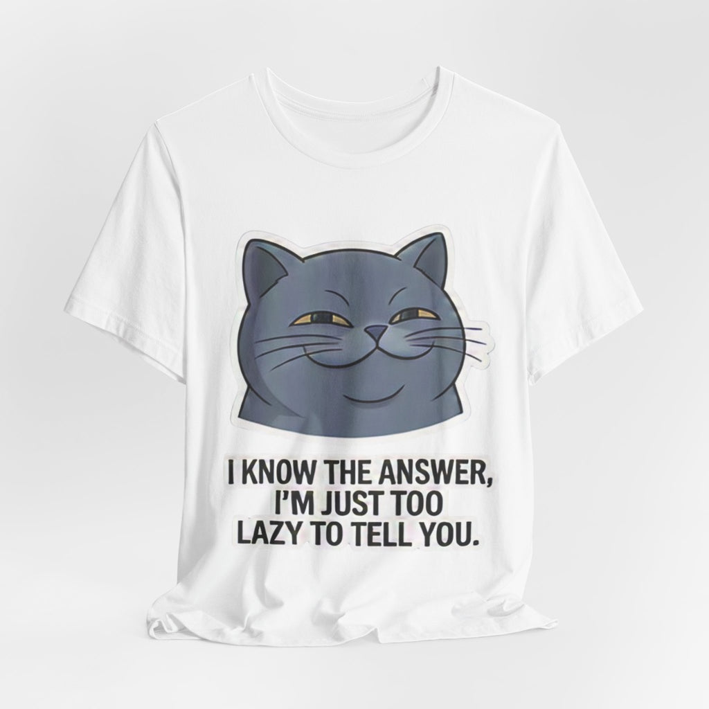 Smirking Cat Face I Know The Answer I'm Just Too Lazy To Tell You Tee